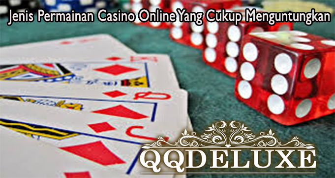 Jenis Permainan Casino Online Yang Cukup Menguntungkan
